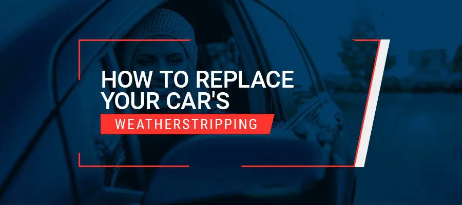 How to Replace Your Car's Weatherstripping