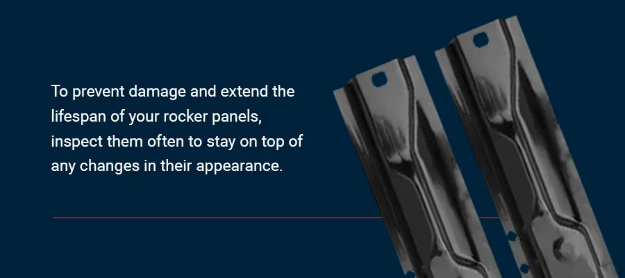 To prevent damage and extend the lifespan of your rocker panels, inspect them often to stay on top of any changes in their appearance.
