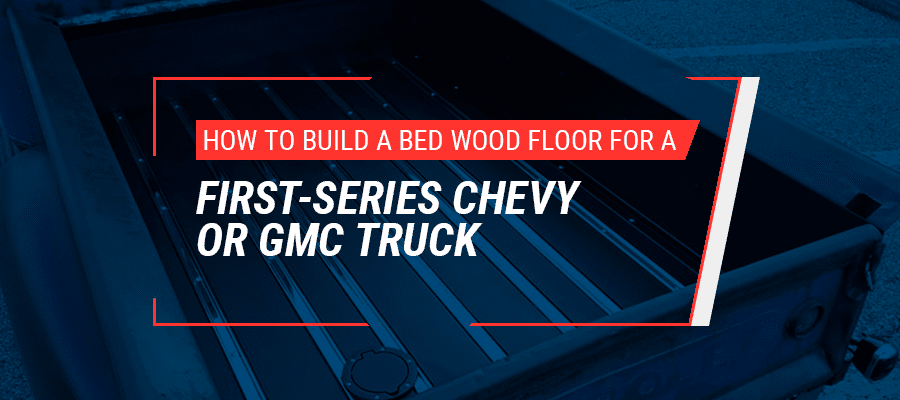 How to Build a Bed Wood Floor for a First-Series Chevy or GMC Truck